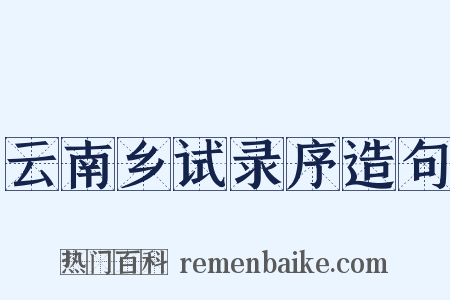 云南乡试录序造句是什么意思的图片